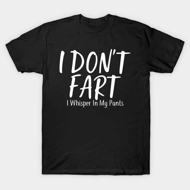 I Don't Fart. I Whisper In My Pants T-Shirt by pako-valor